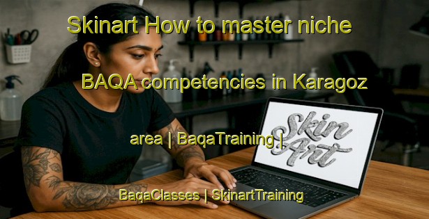 Skinart How to master niche BAQA competencies in Karagoz area | BaqaTraining | BaqaClasses | SkinartTraining-Turkey
